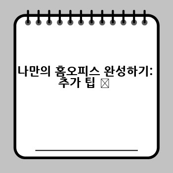 나만의 홈오피스 완성하기: 추가 팁 ✨