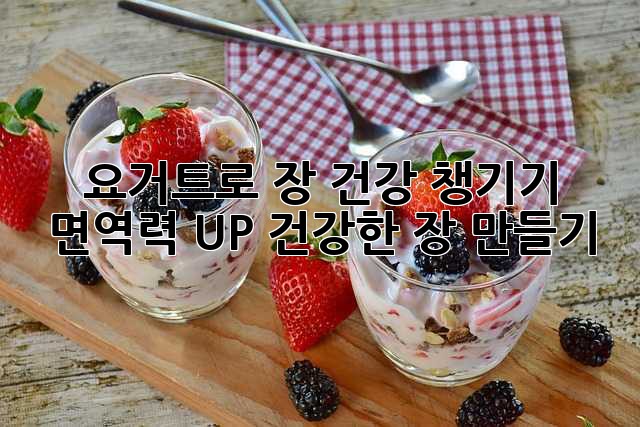 요거트로 장 건강 챙기기: 면역력 UP! 건강한 장 만들기