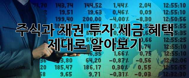 주식과 채권 투자, 세금 혜택 제대로 알아보기!