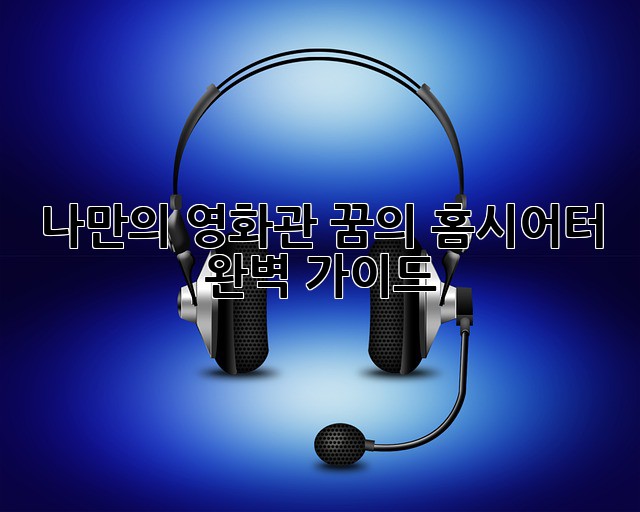 나만의 영화관🎬 꿈의 홈시어터 완벽 가이드✨