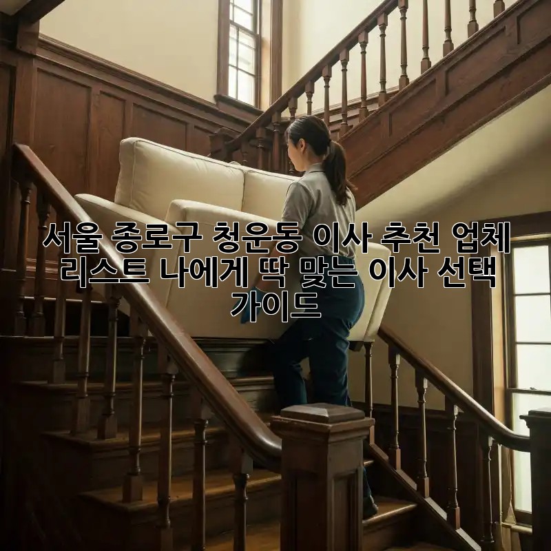 서울 종로구 청운동 이사 추천 업체 리스트: 나에게 딱 맞는 이사 선택 가이드